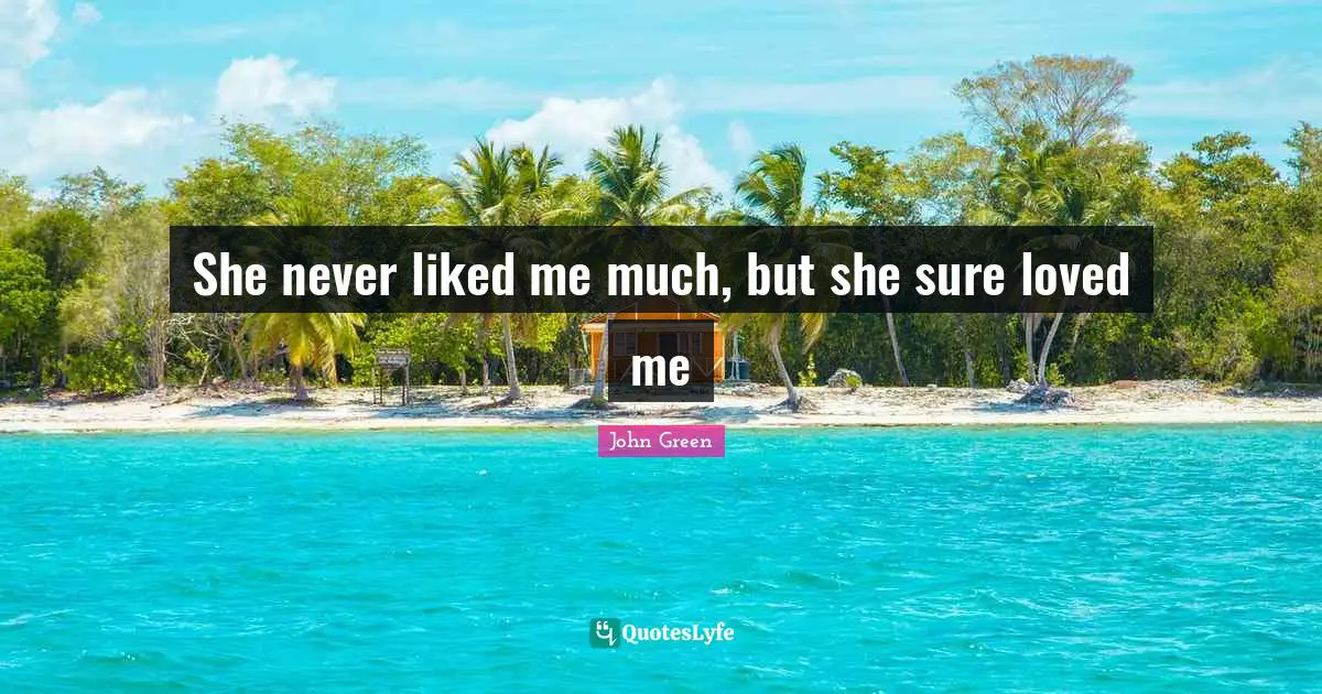 She never liked me much, but she sure loved me