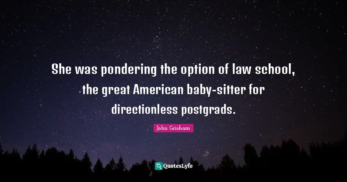 She was pondering the option of law school, the great American baby-sitter for directionless postgrads.