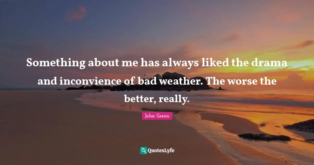 Something about me has always liked the drama and inconvience of bad weather. The worse the better, really.