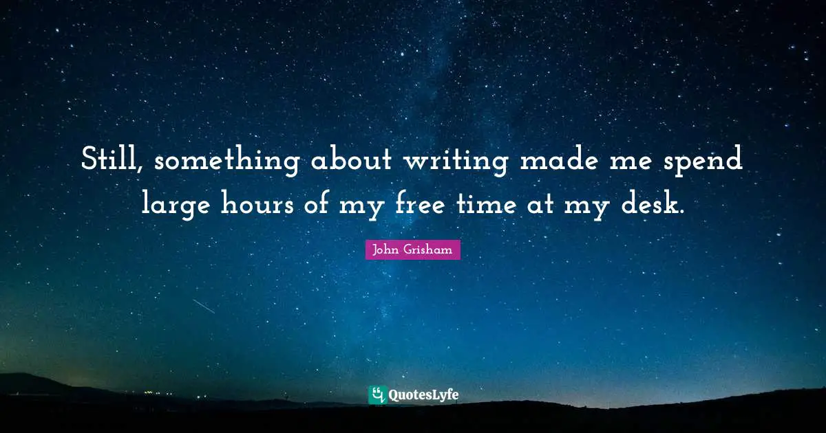 Free Time Quotes: "Still, something about writing made me spend large hours of my free time at my desk."