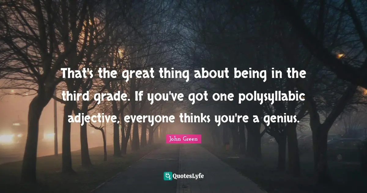 That's the great thing about being in the third grade. If you've got one polysyllabic adjective, everyone thinks you're a genius.