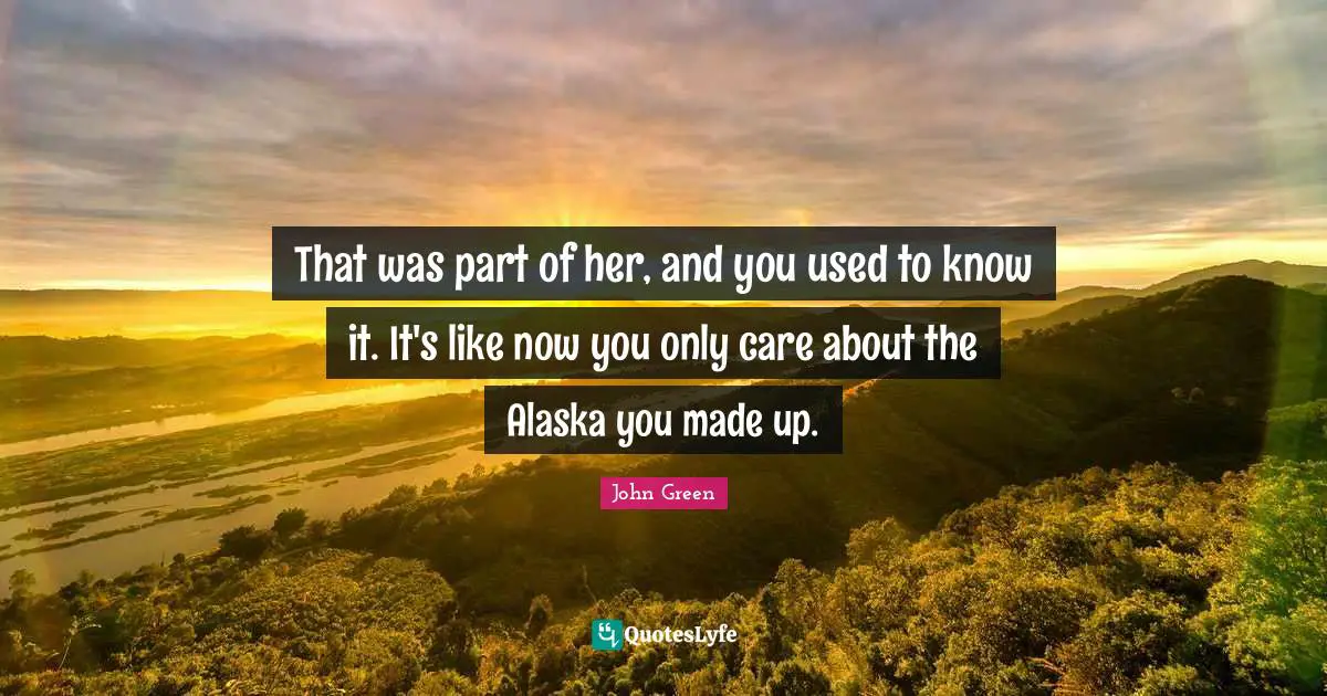 That was part of her, and you used to know it. It's like now you only care about the Alaska you made up.