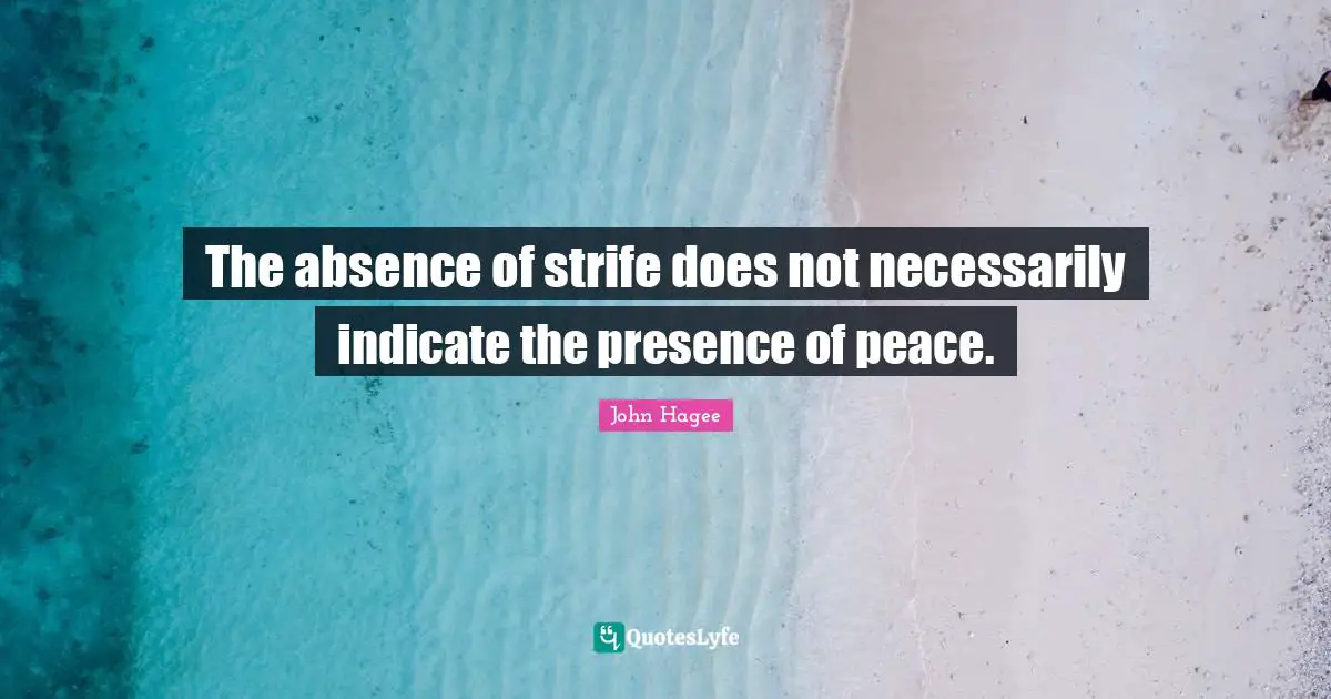 The absence of strife does not necessarily indicate the presence of peace.
