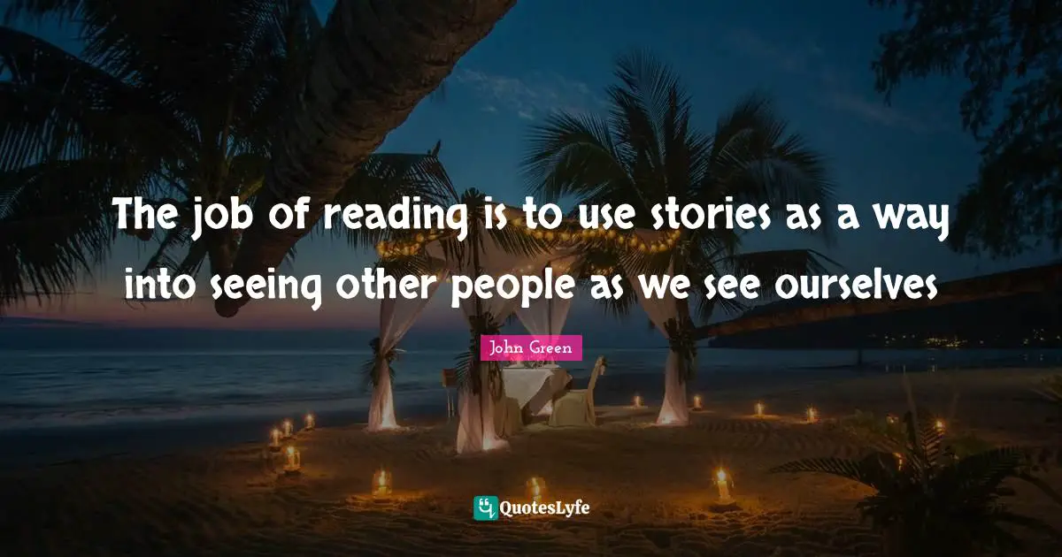 The job of reading is to use stories as a way into seeing other people as we see ourselves
