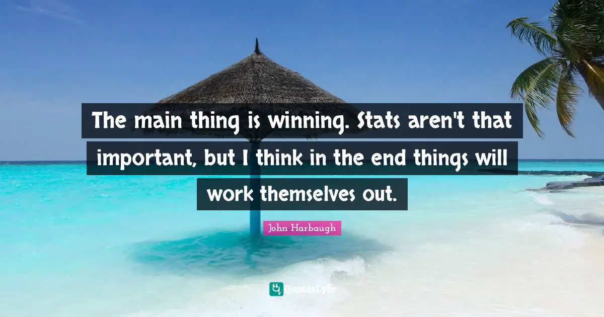 The main thing is winning. Stats aren't that important, but I think in the end things will work themselves out.