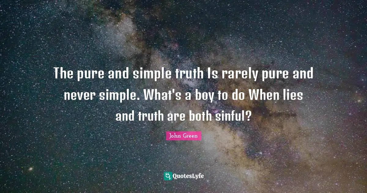 The pure and simple truth Is rarely pure and never simple. What's a boy to do When lies and truth are both sinful?