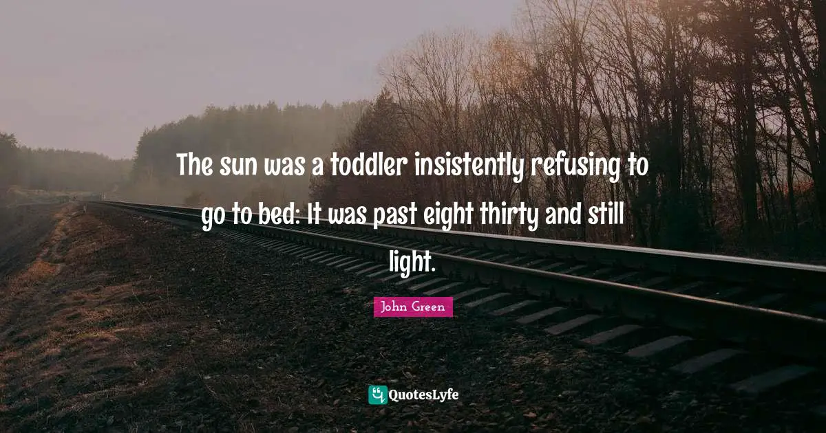 Toddler Quotes: "The sun was a toddler insistently refusing to go to bed: It was past eight thirty and still light."
