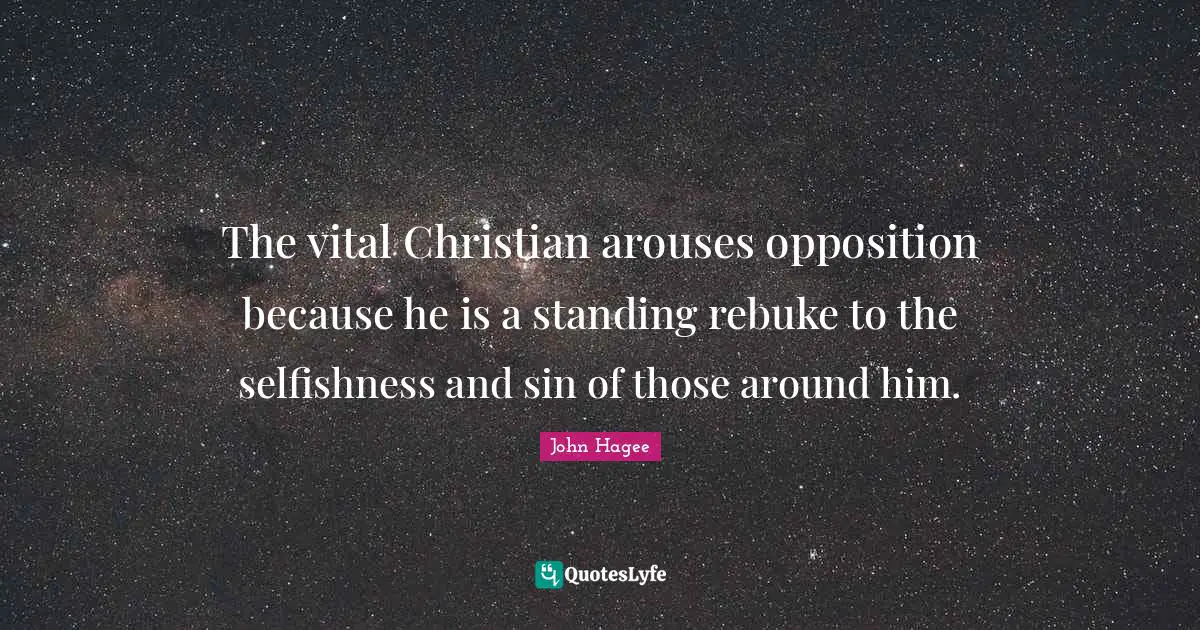 The vital Christian arouses opposition because he is a standing rebuke to the selfishness and sin of those around him.