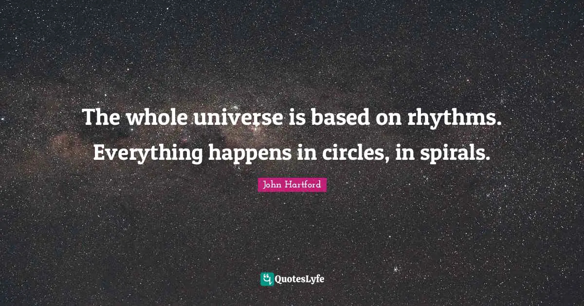 Spirals Quotes: "The whole universe is based on rhythms. Everything happens in circles, in spirals."