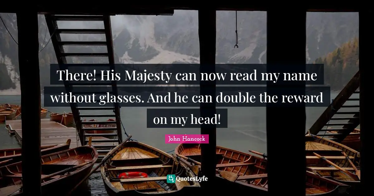 There! His Majesty can now read my name without glasses. And he can double the reward on my head!