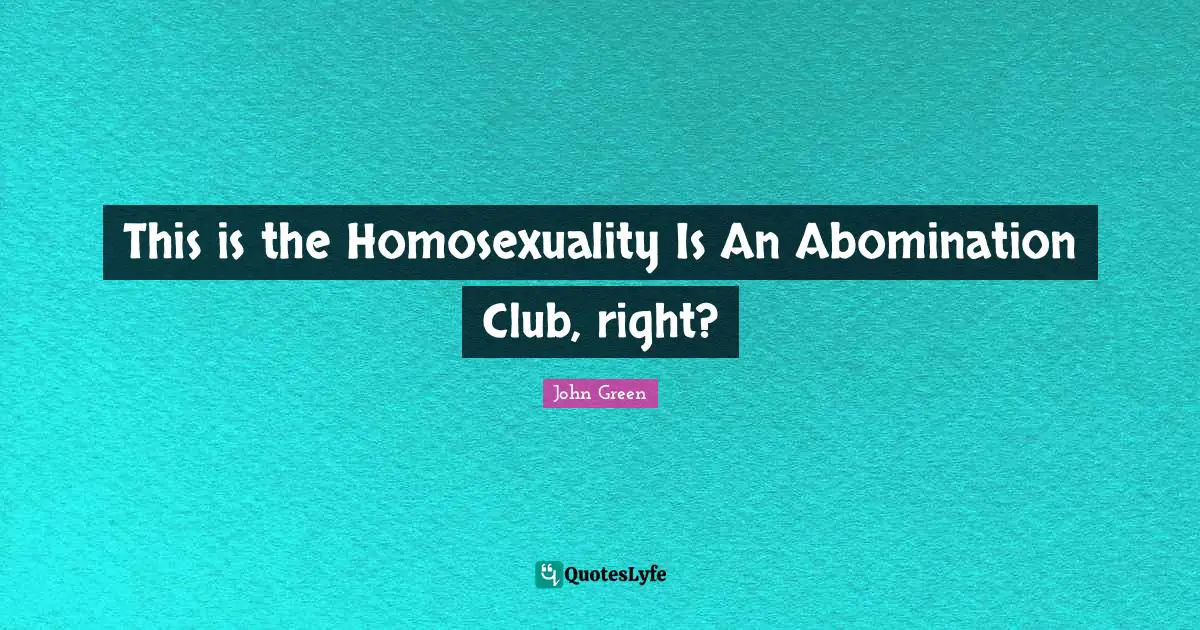 This is the Homosexuality Is An Abomination Club, right?