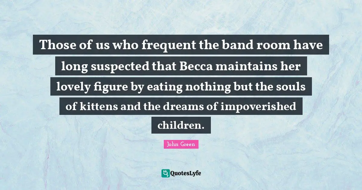 Those of us who frequent the band room have long suspected that Becca maintains her lovely figure by eating nothing but the souls of kittens and the dreams of impoverished children.
