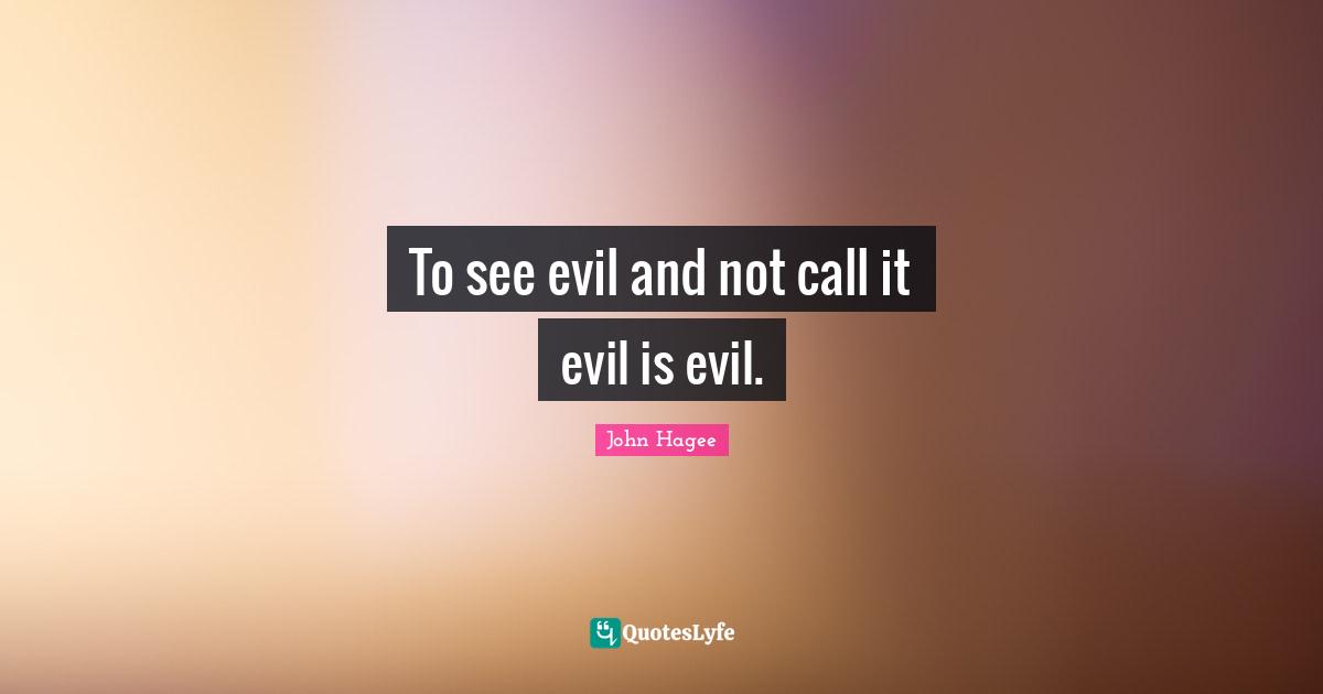 To see evil and not call it evil is evil.