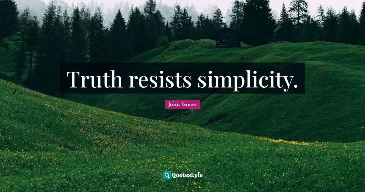 Truth resists simplicity.