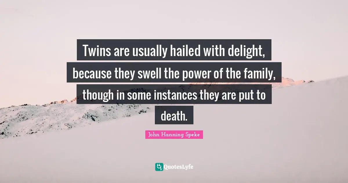 Twins are usually hailed with delight, because they swell the power of the family, though in some instances they are put to death.