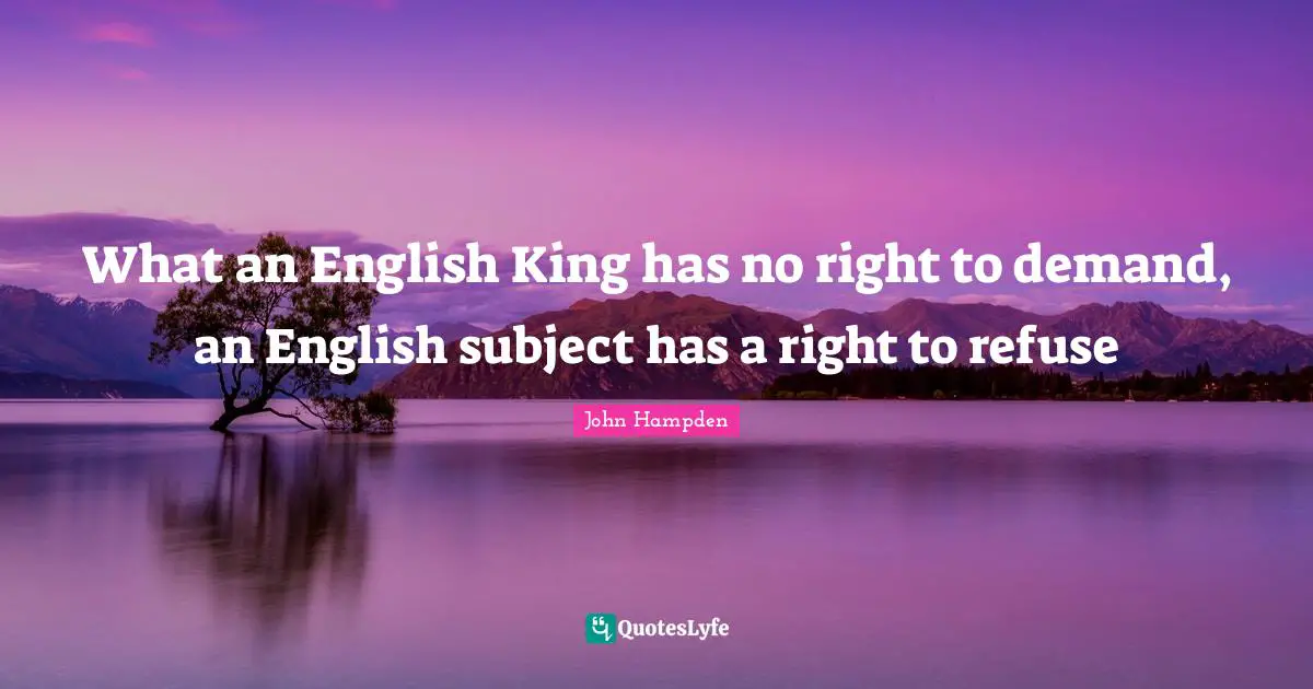 What an English King has no right to demand, an English subject has a right to refuse