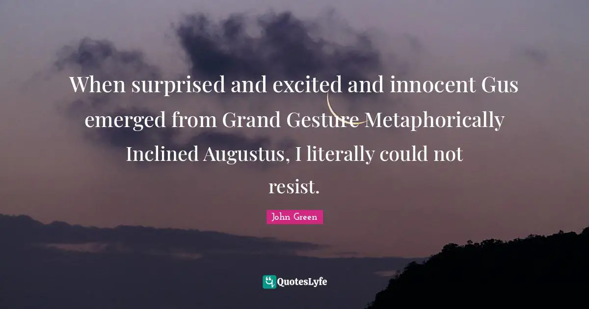 When surprised and excited and innocent Gus emerged from Grand Gesture Metaphorically Inclined Augustus, I literally could not resist.