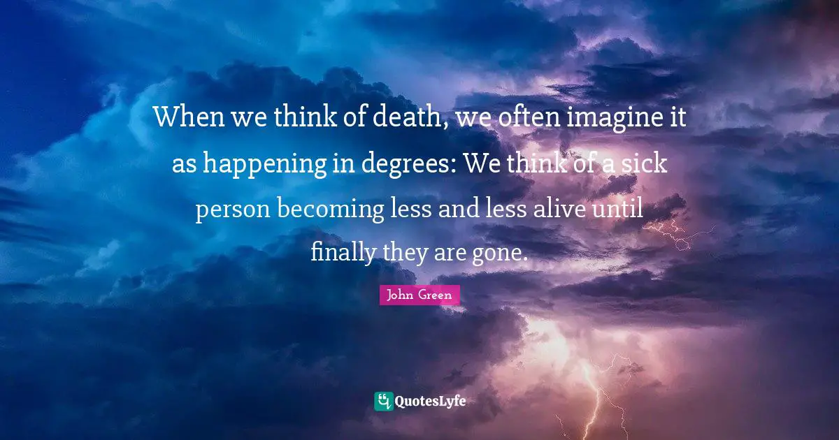 When we think of death, we often imagine it as happening in degrees: We think of a sick person becoming less and less alive until finally they are gone.