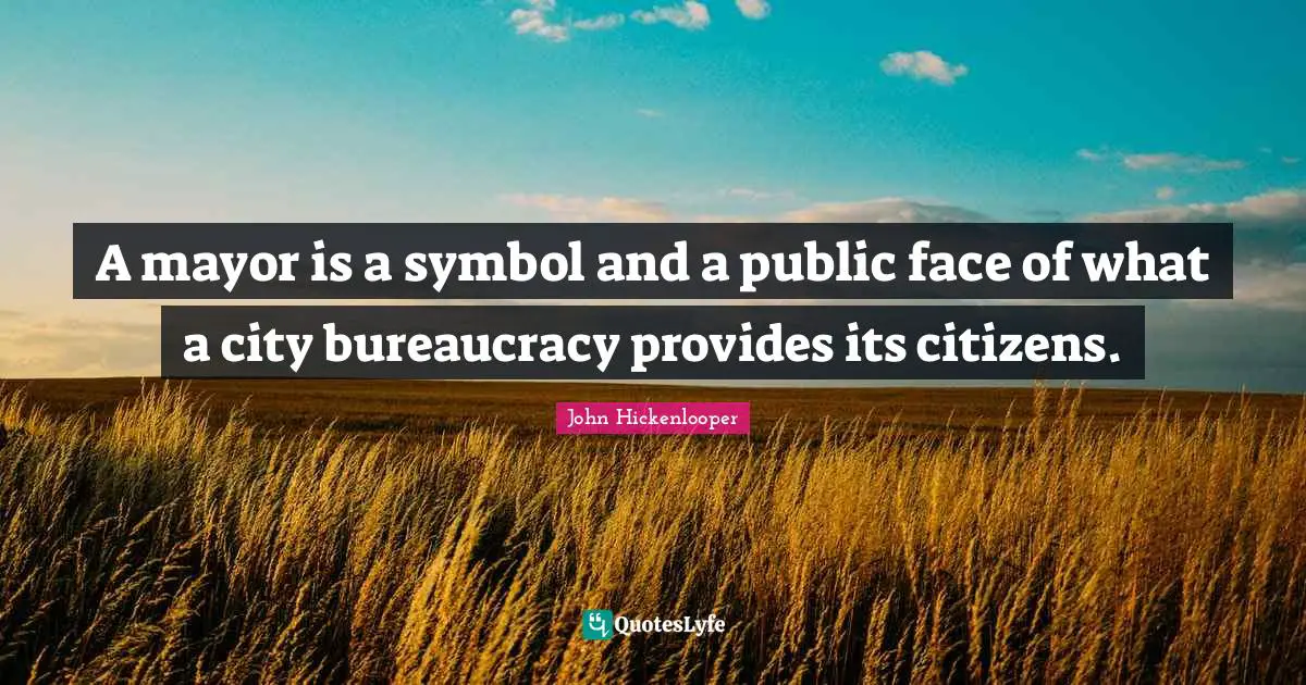A mayor is a symbol and a public face of what a city bureaucracy provides its citizens.