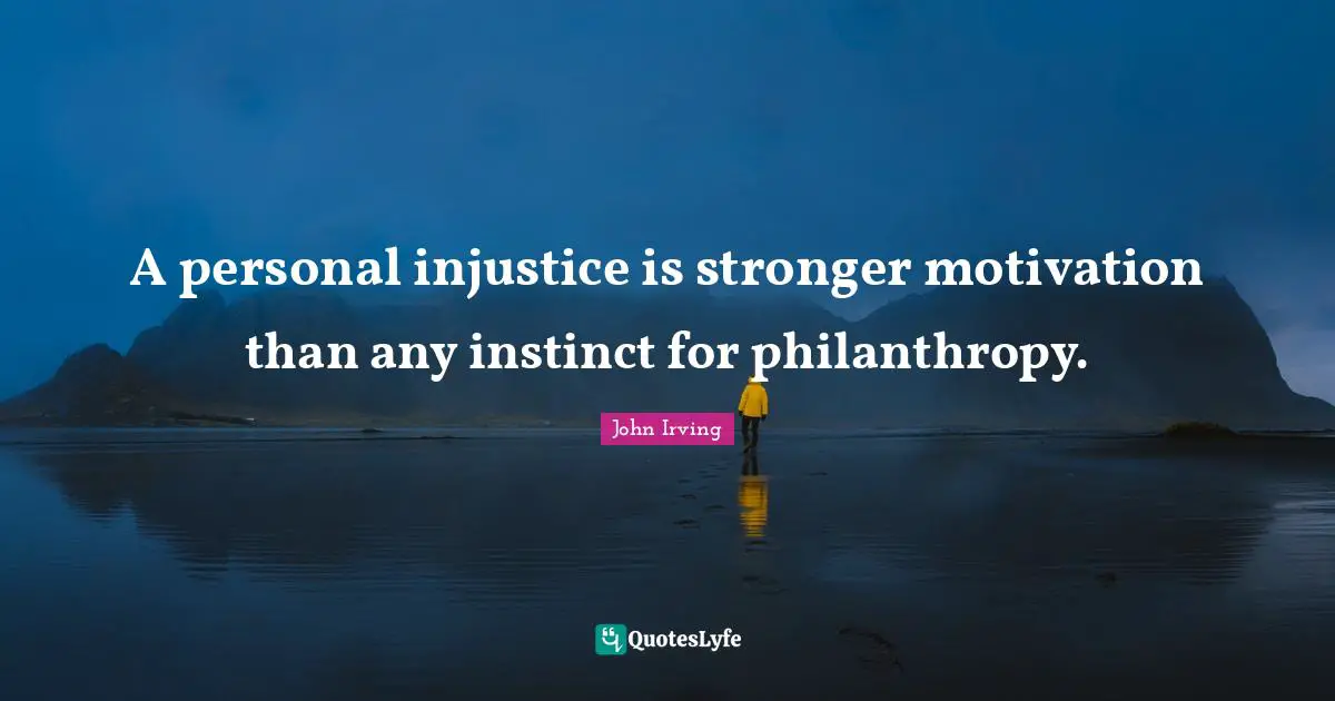 A personal injustice is stronger motivation than any instinct for philanthropy.
