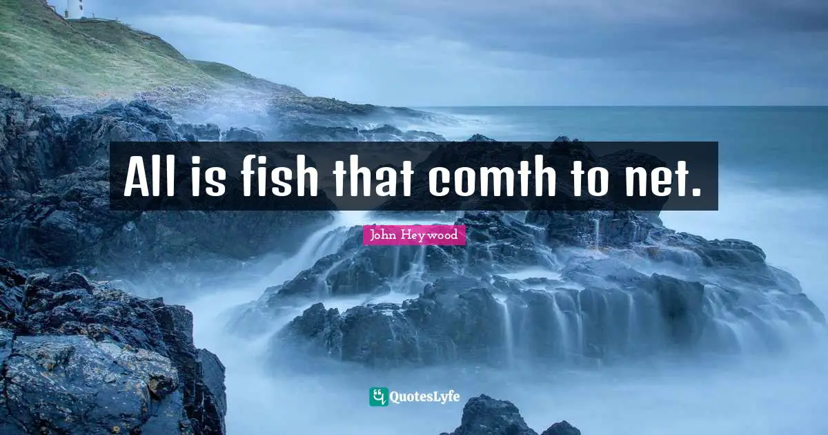 All is fish that comth to net.