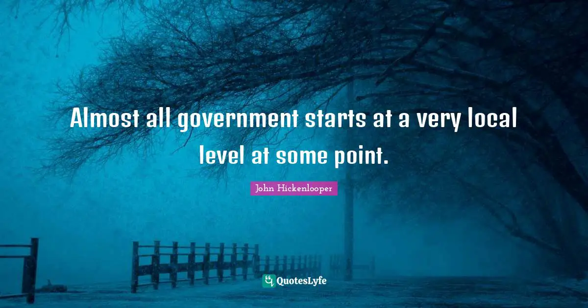 Almost all government starts at a very local level at some point.