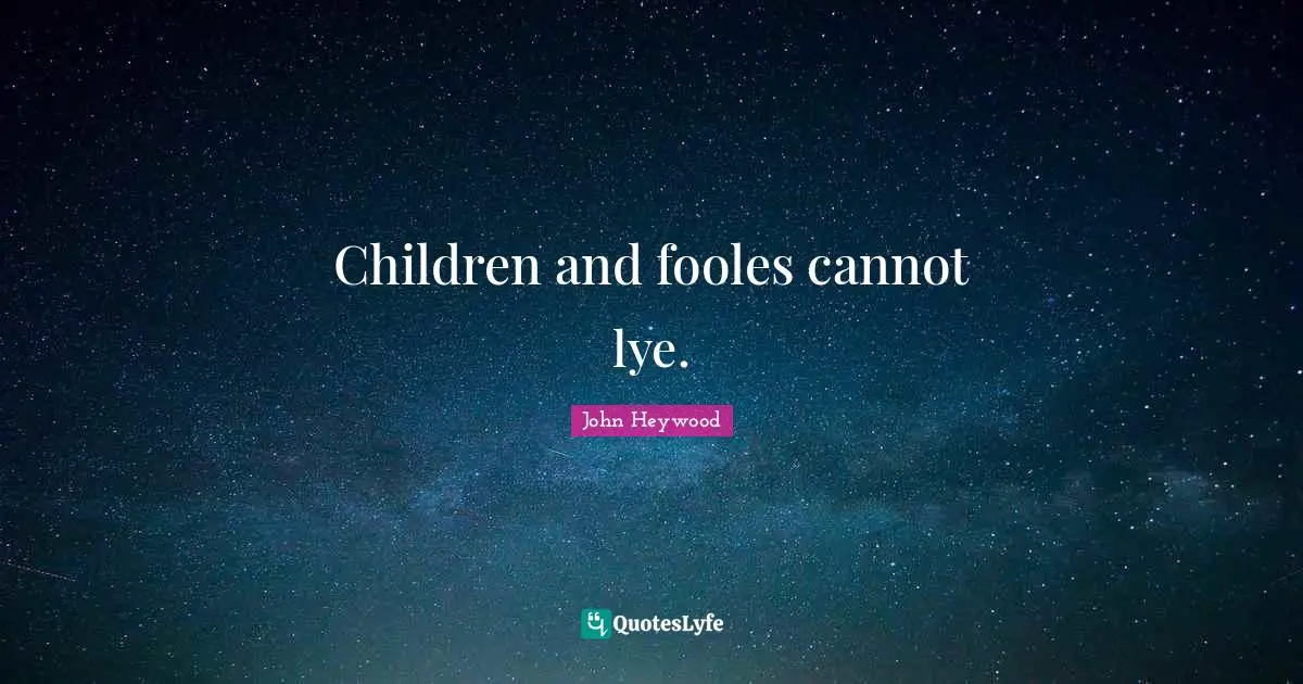 Children and fooles cannot lye.