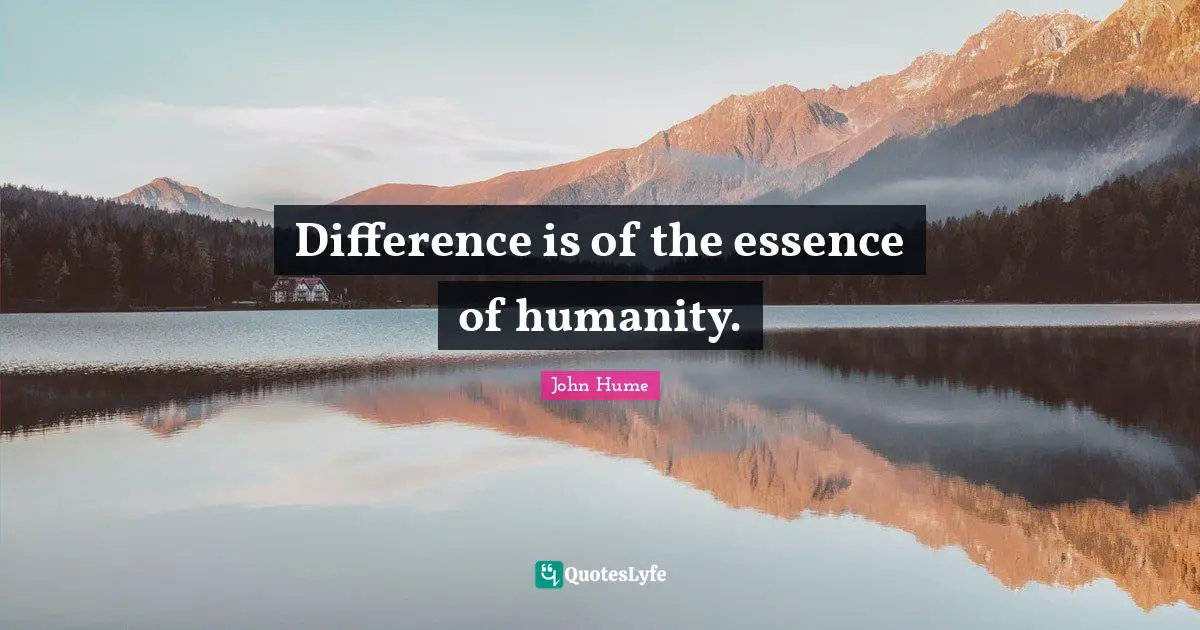 Difference is of the essence of humanity.