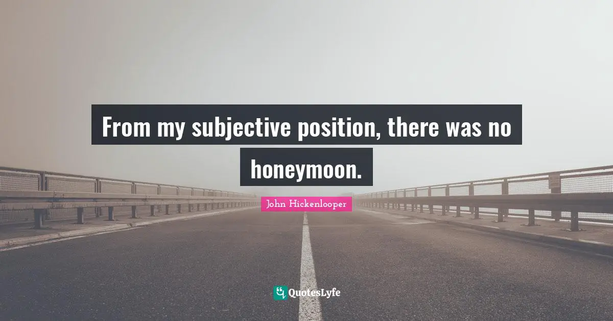 Honeymoon Quotes: "From my subjective position, there was no honeymoon."