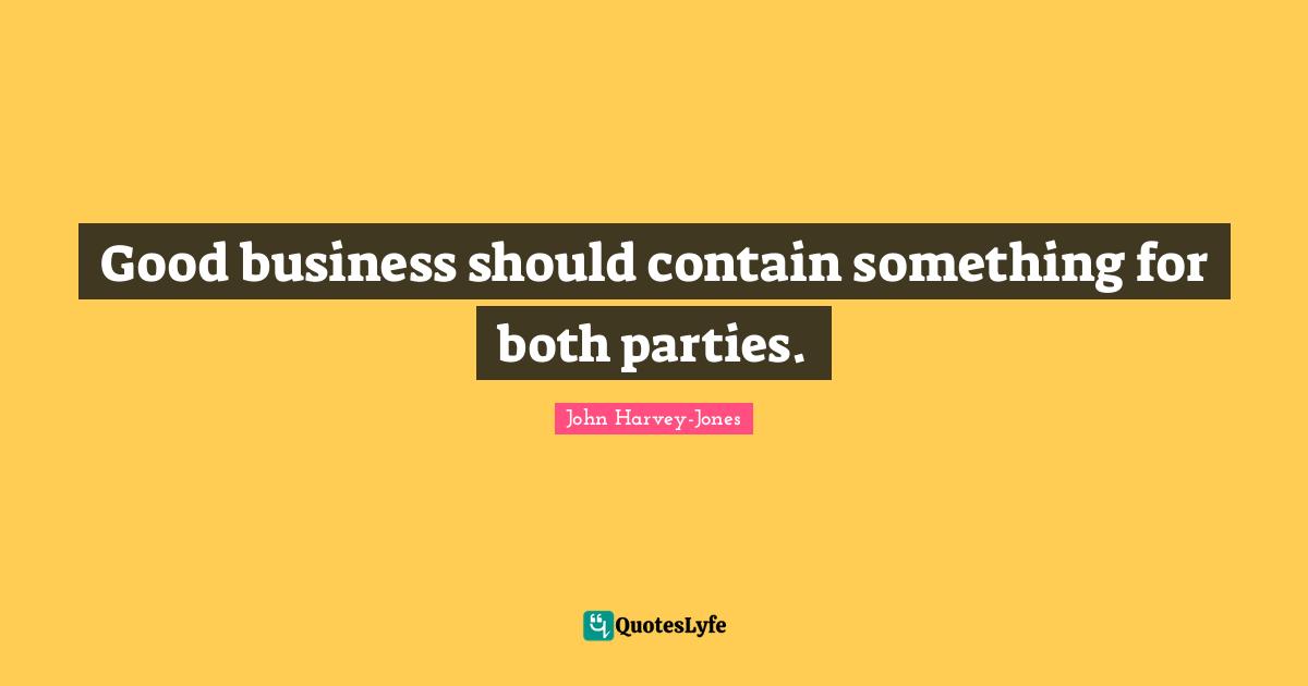 Good business should contain something for both parties.