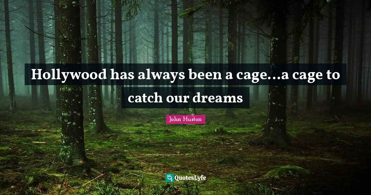 Hollywood has always been a cage...a cage to catch our dreams