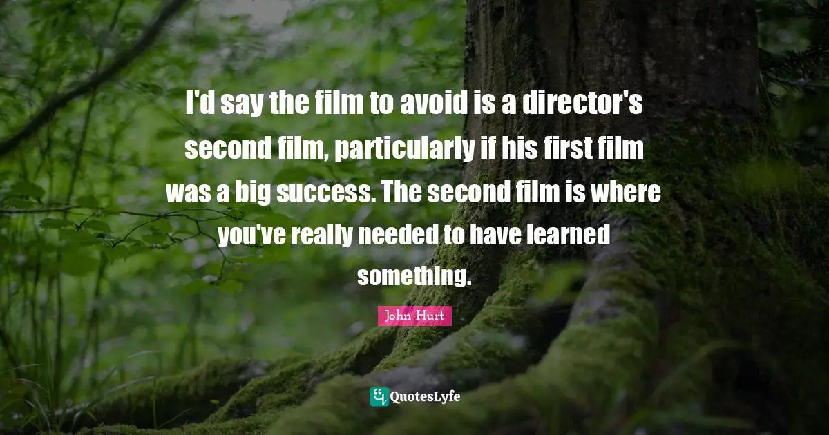 I'd say the film to avoid is a director's second film, particularly if his first film was a big success. The second film is where you've really needed to have learned something.
