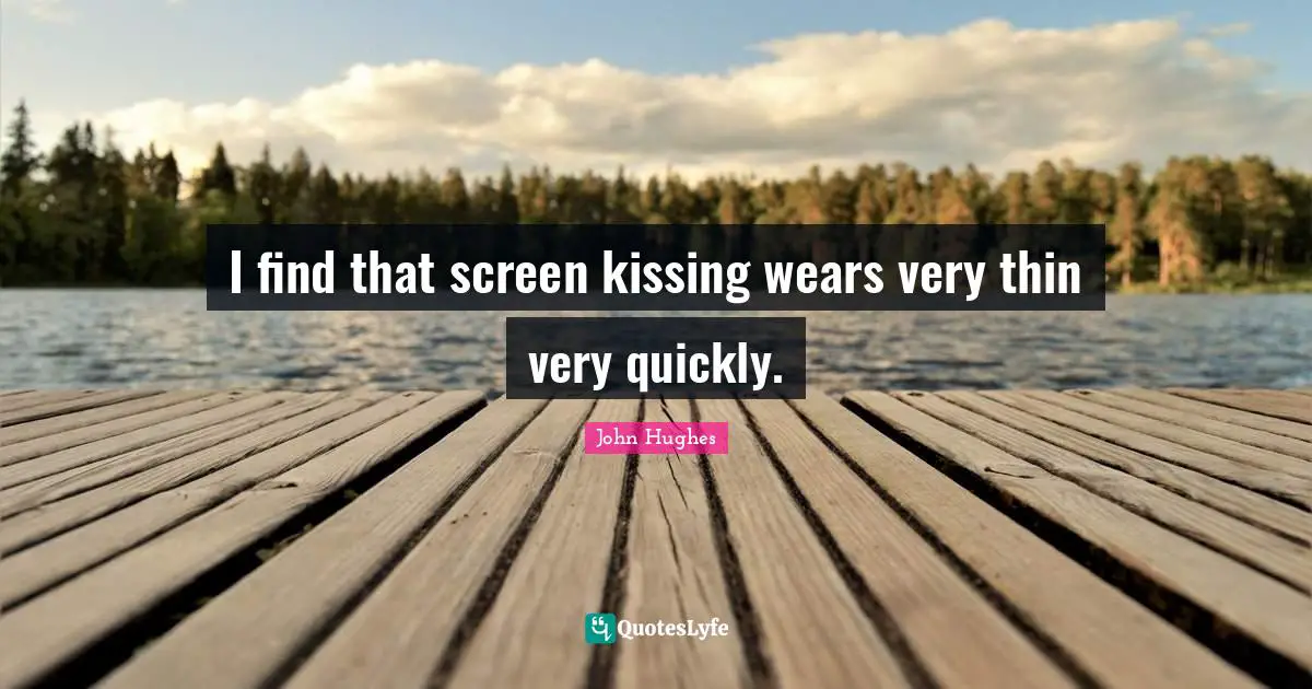 I find that screen kissing wears very thin very quickly.