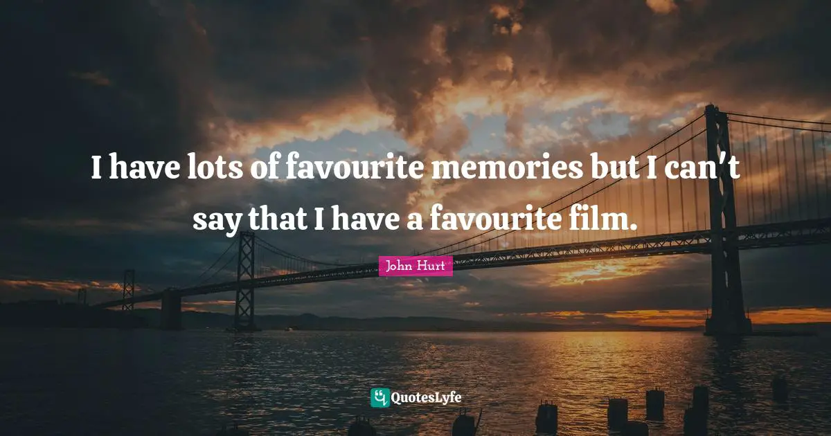 I have lots of favourite memories but I can't say that I have a favourite film.