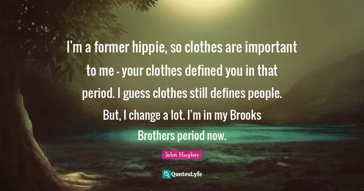 Brooks Quotes: "I'm a former hippie, so clothes are important to me - your clothes defined you in that period. I guess clothes still defines people. But, I change a lot. I'm in my Brooks Brothers period now."