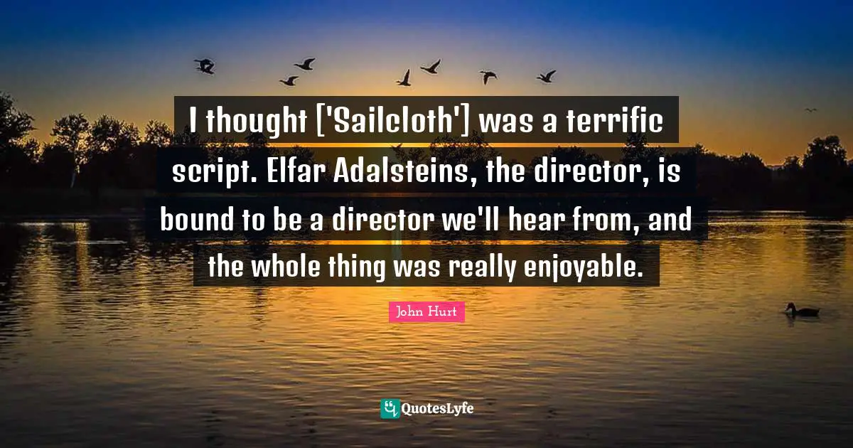 I thought ['Sailcloth'] was a terrific script. Elfar Adalsteins, the director, is bound to be a director we'll hear from, and the whole thing was really enjoyable.