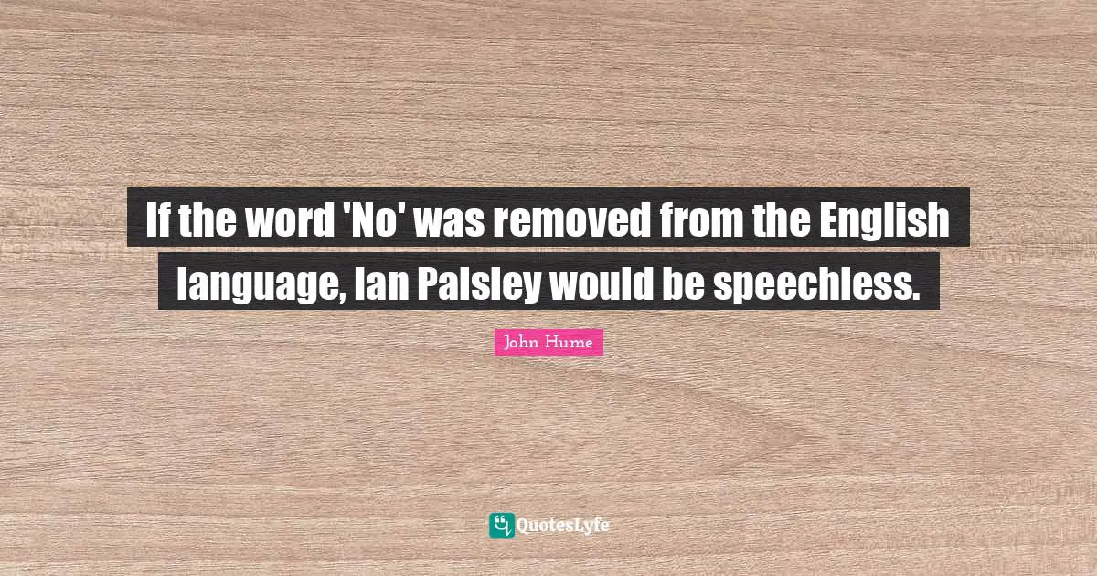 If the word 'No' was removed from the English language, Ian Paisley would be speechless.