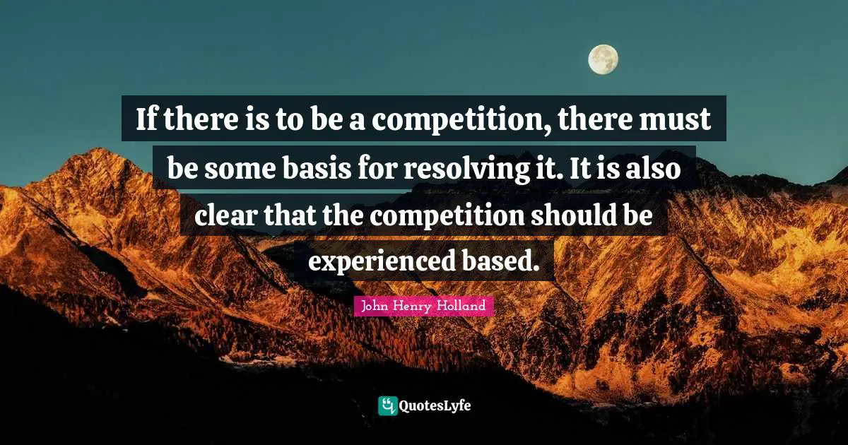 If there is to be a competition, there must be some basis for resolving it. It is also clear that the competition should be experienced based.