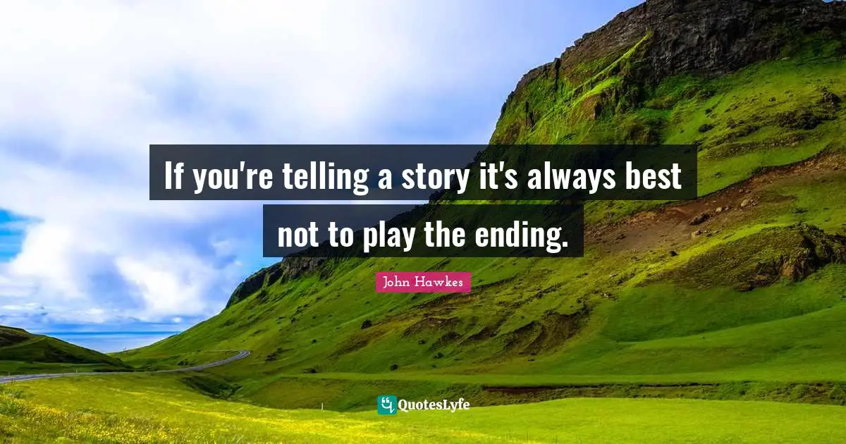 If you're telling a story it's always best not to play the ending.