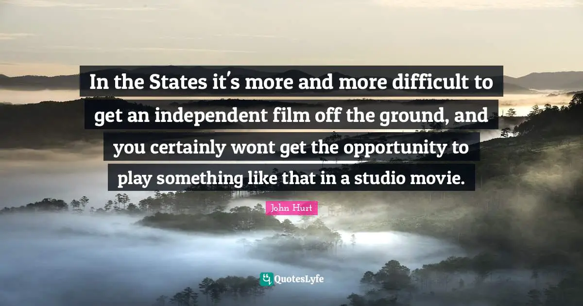 In the States it's more and more difficult to get an independent film off the ground, and you certainly wont get the opportunity to play something like that in a studio movie.
