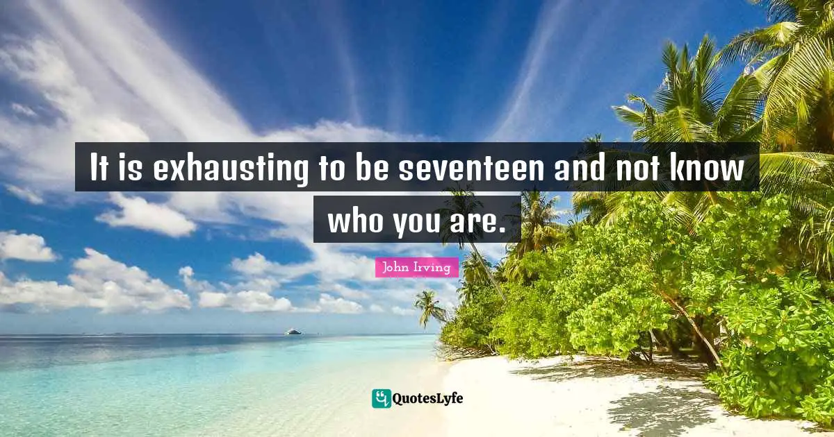 It is exhausting to be seventeen and not know who you are.