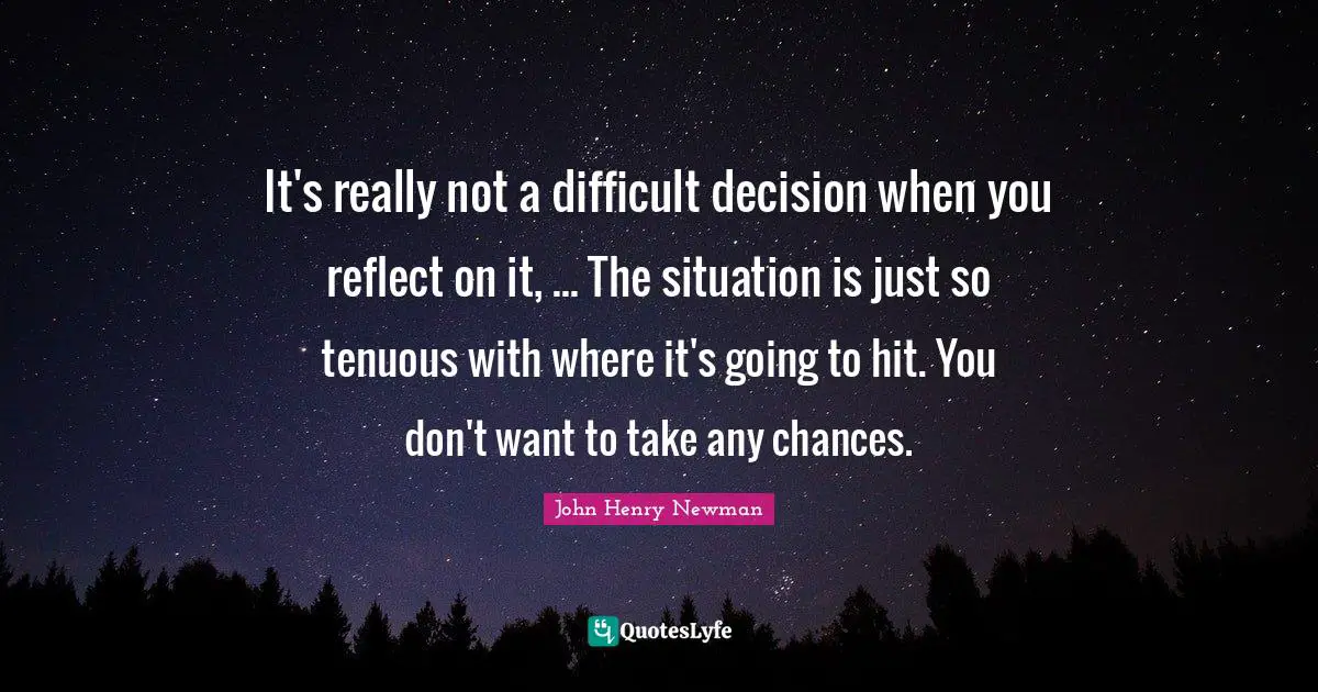 It's really not a difficult decision when you reflect on it, ... The situation is just so tenuous with where it's going to hit. You don't want to take any chances.