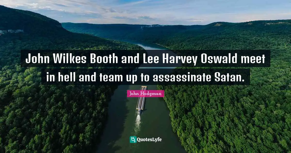 John Wilkes Booth and Lee Harvey Oswald meet in hell and team up to assassinate Satan.
