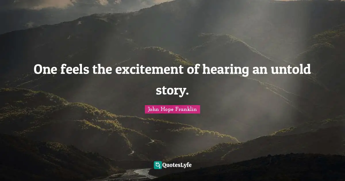 Excitement Quotes: "One feels the excitement of hearing an untold story."
