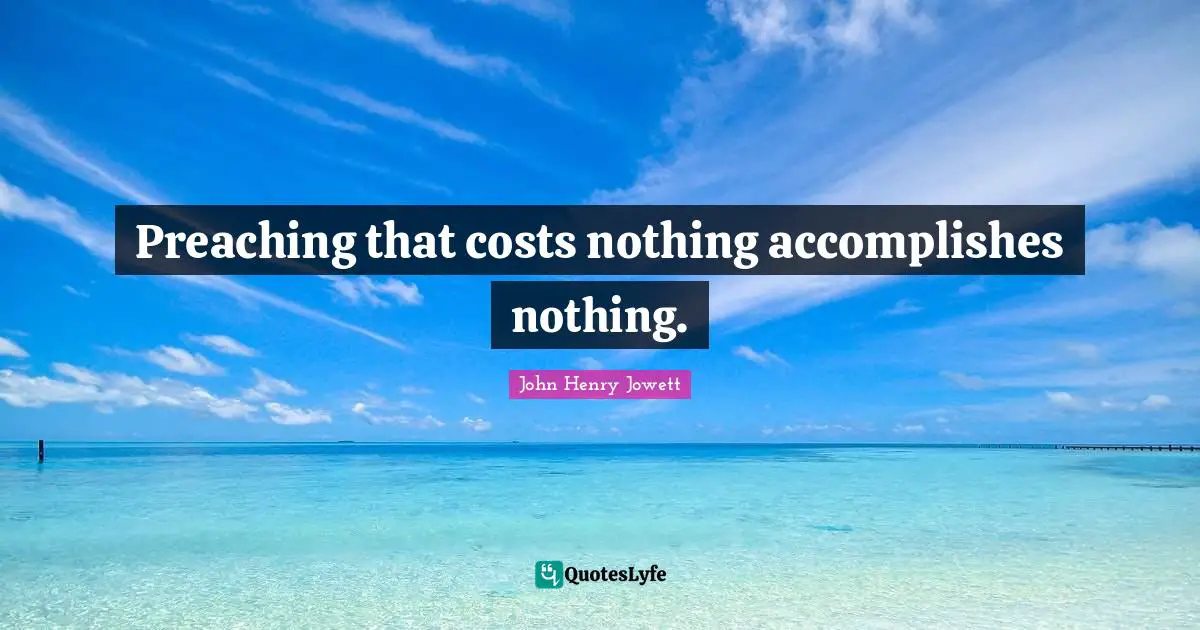 Ministry Quotes: "Preaching that costs nothing accomplishes nothing."