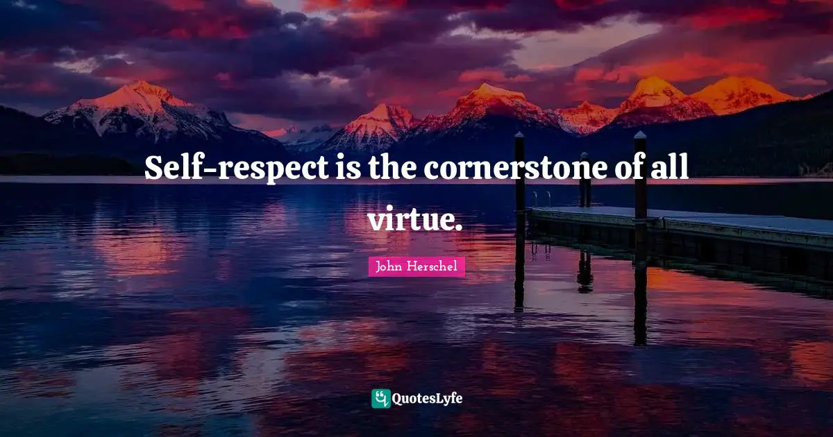 Esteem Quotes: "Self-respect is the cornerstone of all virtue."
