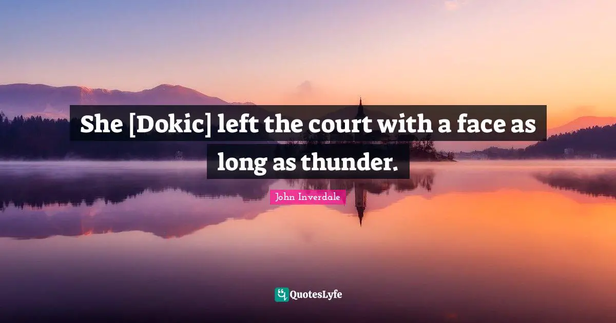 Thunder Quotes: "She [Dokic] left the court with a face as long as thunder."