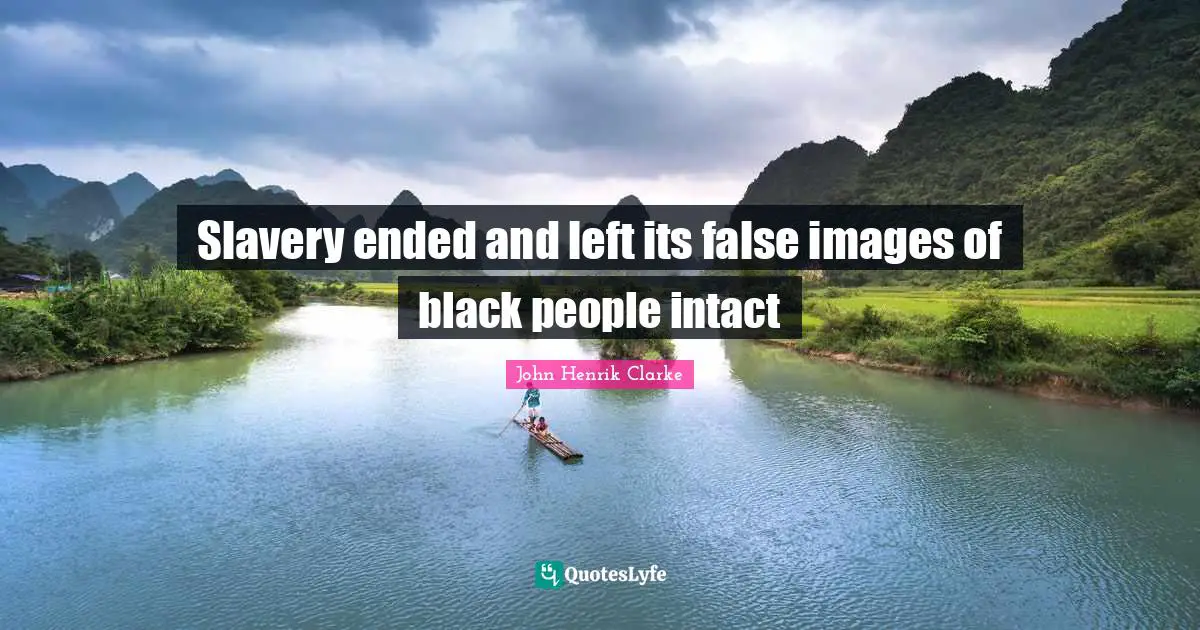 John Henrik Clarke Quotes: Slavery ended and left its false images of black people intact