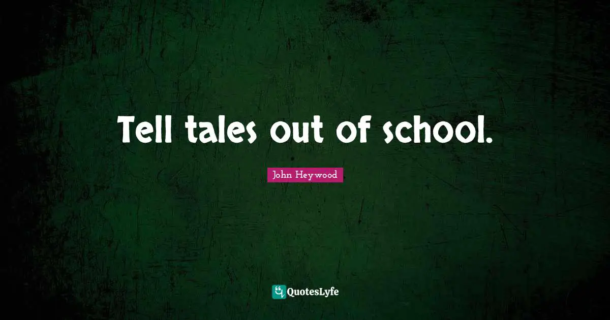 John Heywood Quotes: "Tell tales out of school."