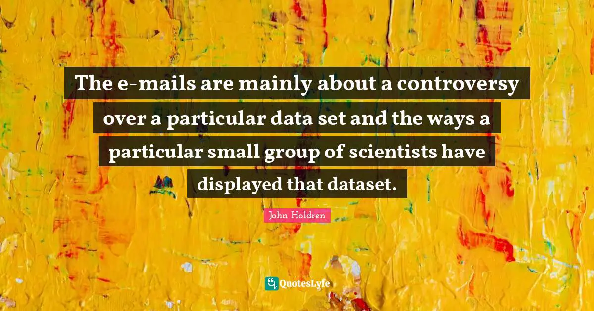 The e-mails are mainly about a controversy over a particular data set and the ways a particular small group of scientists have displayed that dataset.